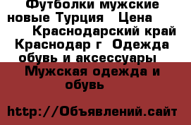 Футболки мужские новые.Турция › Цена ­ 1 200 - Краснодарский край, Краснодар г. Одежда, обувь и аксессуары » Мужская одежда и обувь   